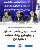 نشست بررسی وضعیت استقرار و اجرای طرح پزشک خانواده و نظام ارجاع