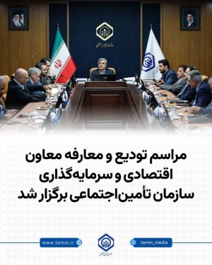 تودیع و معارفه معاون اقتصادی و سرمایه‌گذاری سازمان تأمین‌اجتماعی