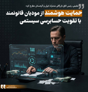 حمایت هوشمند از مودیان قانونمند با تقویت حسابرسی سیستمی