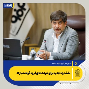 .نقشه راه جدید برای شرکت‌های گروه فولاد مبارکه