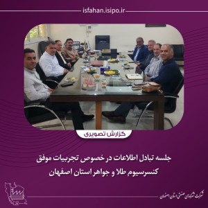 جلسه تبادل اطلاعات تجربیات موفق کنسرسیوم طلاوجواهر استان اصفهان