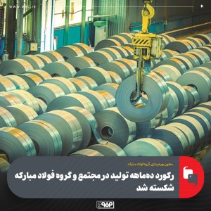 ركورد ده‌ ماهه تولید در مجتمع و گروه فولاد مباركه شكسته شد