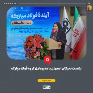 تعامل میان بنیاد ملّی نخبگان و فولاد مباركه بسیار چابك و سریع در حال انجام است